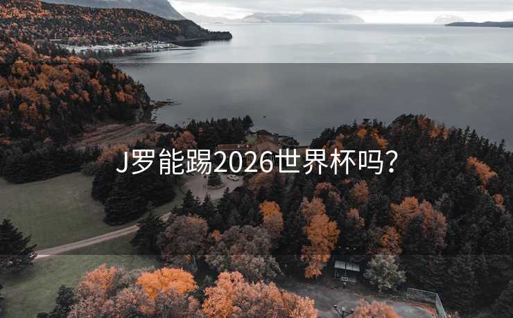 J罗能踢2026世界杯吗？